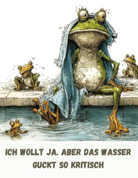 Ich wollt ja. Aber das Wasser guckt so kritisch