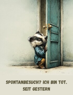 Spontanbesuch? Ich bin tot. Seit gestern