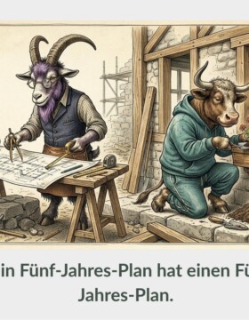 Mein Fünf-Jahres-Plan hat einen Fünf-Jahres-Plan.