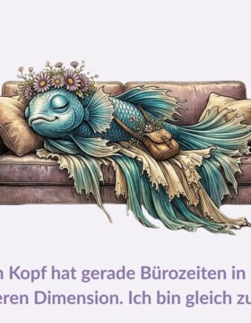 Mein Kopf hat gerade Bürozeiten in einer anderen Dimension. Ich bin gleich zurück