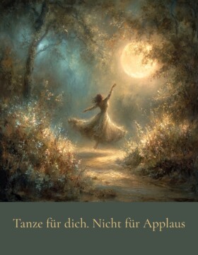 Tanze für dich. Nicht für Applaus