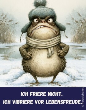 Ich friere nicht. Ich vibriere vor Lebensfreude.