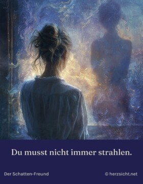 Du musst nicht immer strahlen.