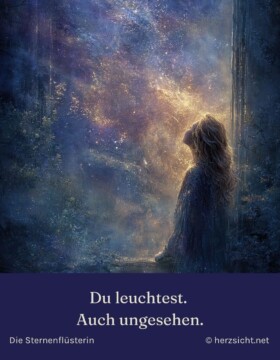 Du leuchtest. Auch ungesehen.
